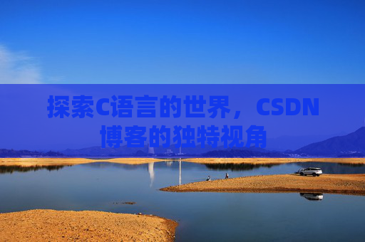 探索C语言的世界，CSDN博客的独特视角